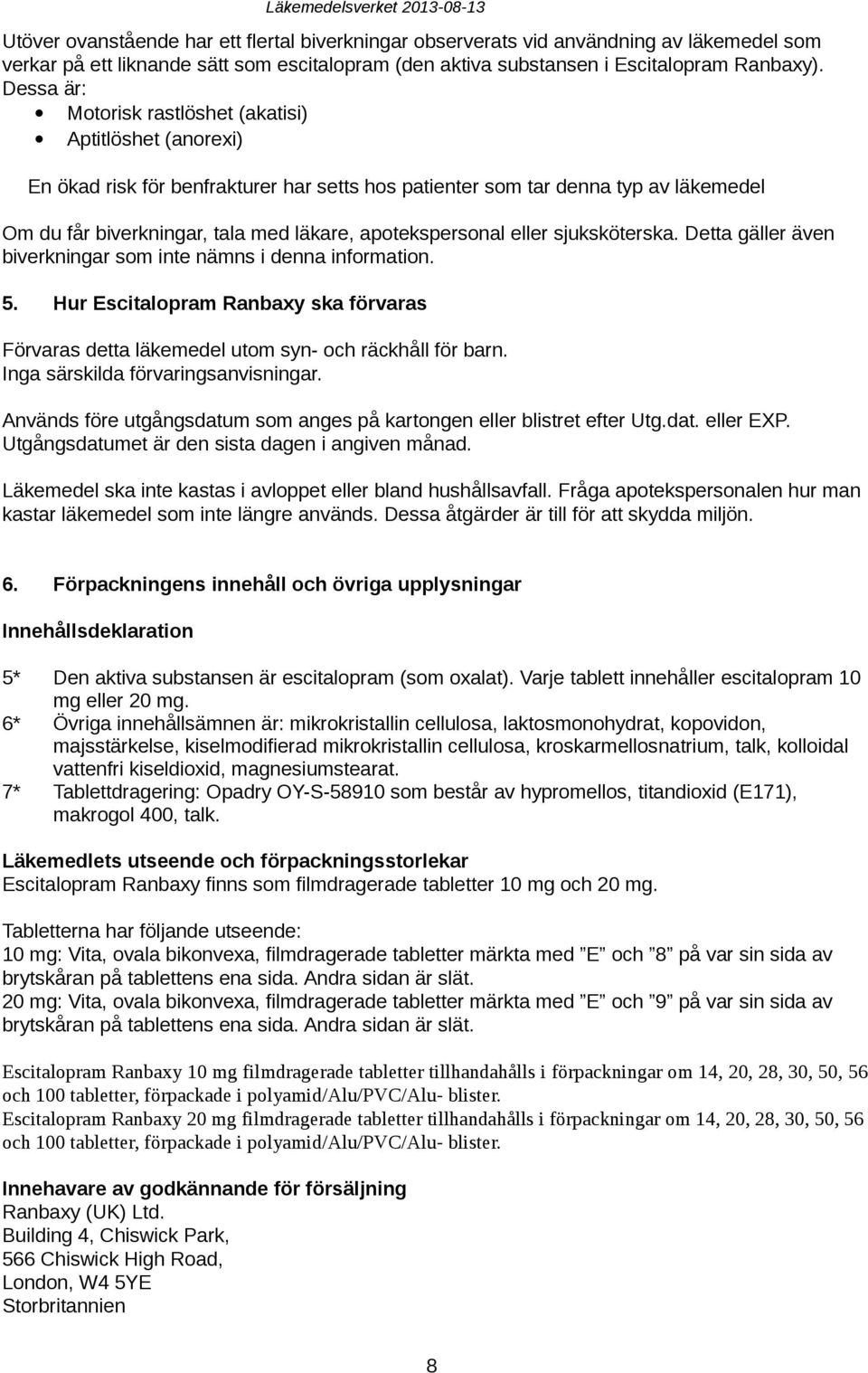 apotekspersonal eller sjuksköterska. Detta gäller även biverkningar som inte nämns i denna information. 5.