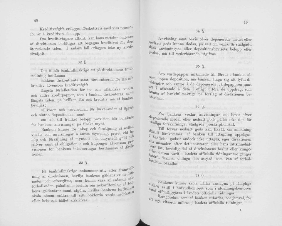 32 Det tillhör bankfullmäktige att pä direktionens framställning bestämma: bankens diskontränta samt räntesatserna för län oc kreditiv äfvensom kreditivafgift; längsta förfallotiden för in- och