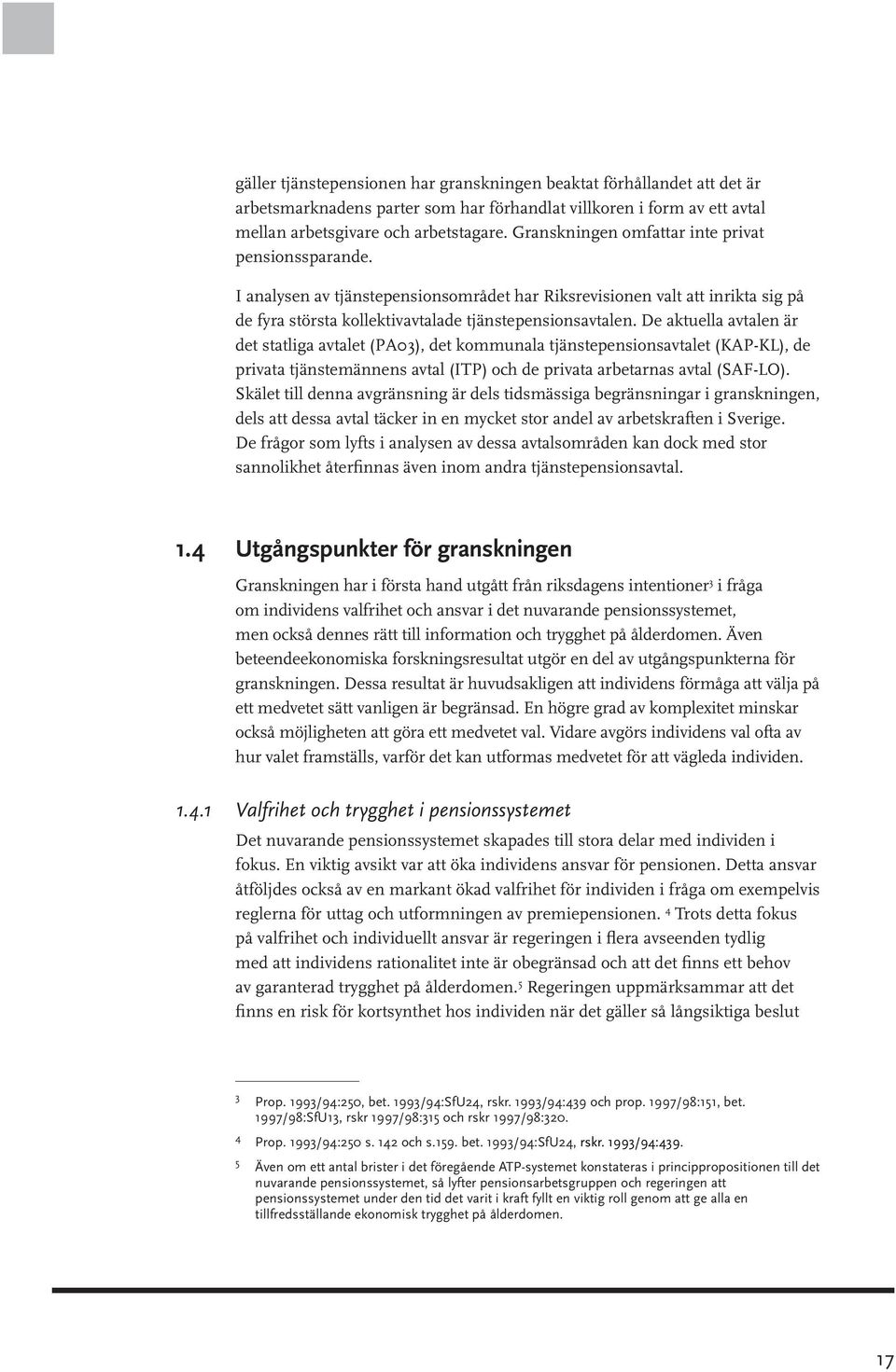 De aktuella avtalen är det statliga avtalet (PA03), det kommunala tjänstepensionsavtalet (KAP-KL), de privata tjänstemännens avtal (ITP) och de privata arbetarnas avtal (SAF-LO).