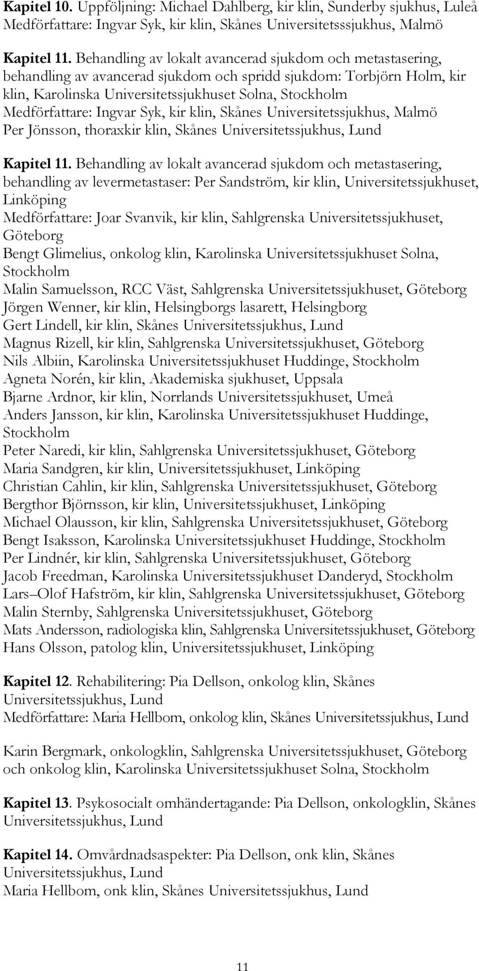 Ingvar Syk, kir klin, Skånes Universitetssjukhus, Malmö Per Jönsson, thoraxkir klin, Skånes Universitetssjukhus, Lund Kapitel 11.