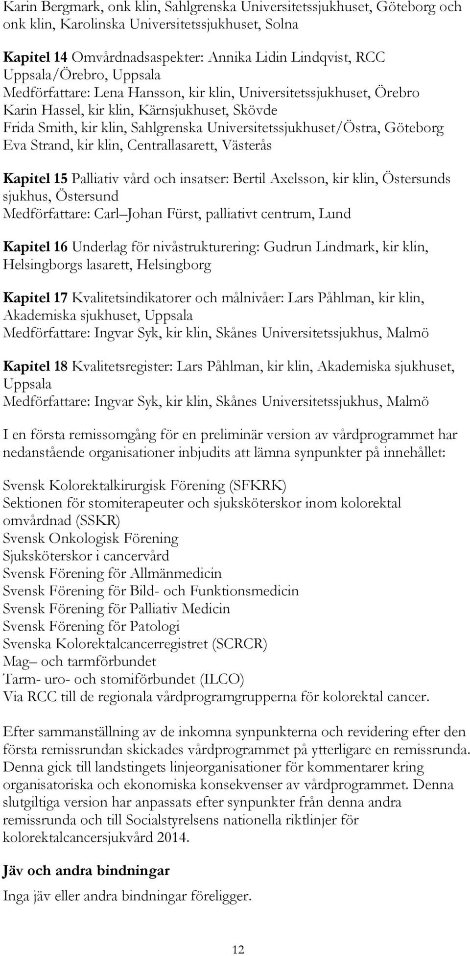 Strand, kir klin, Centrallasarett, Västerås Kapitel 15 Palliativ vård och insatser: Bertil Axelsson, kir klin, Östersunds sjukhus, Östersund Medförfattare: Carl Johan Fürst, palliativt centrum, Lund