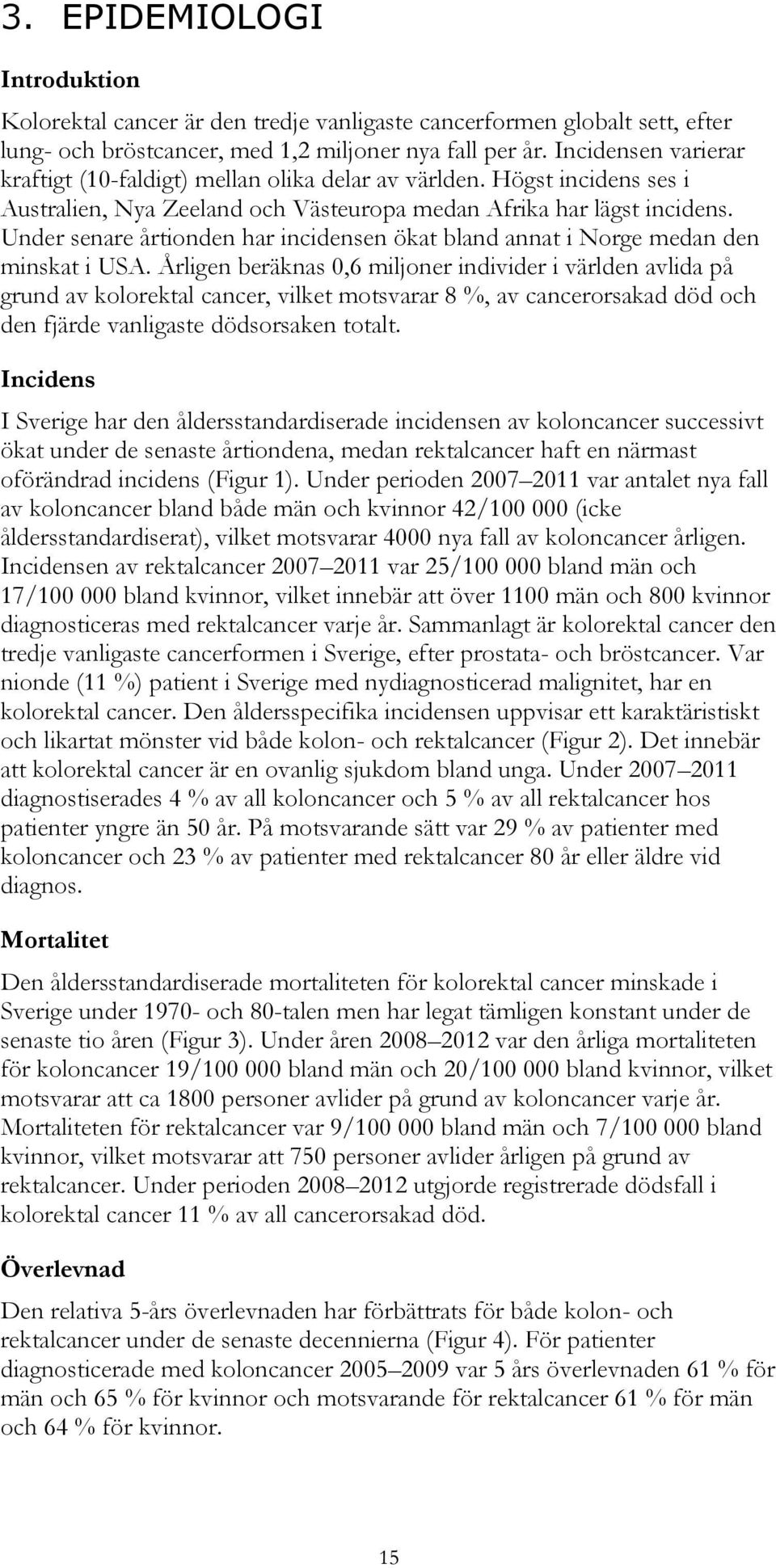 Under senare årtionden har incidensen ökat bland annat i Norge medan den minskat i USA.