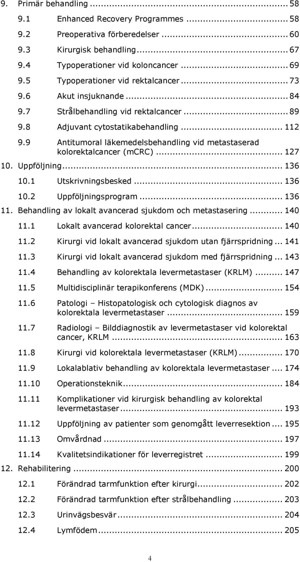 9 Antitumoral läkemedelsbehandling vid metastaserad kolorektalcancer (mcrc)... 127 10. Uppföljning... 136 10.1 Utskrivningsbesked... 136 10.2 Uppföljningsprogram... 136 11.