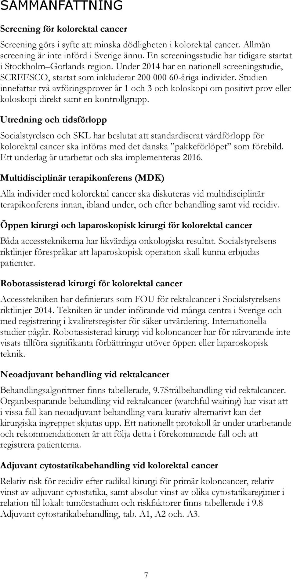 Studien innefattar två avföringsprover år 1 och 3 och koloskopi om positivt prov eller koloskopi direkt samt en kontrollgrupp.