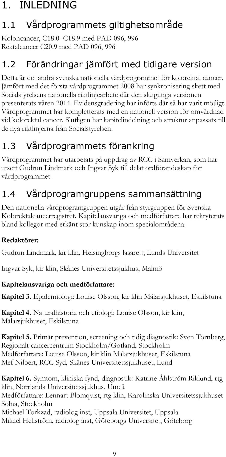 Jämfört med det första vårdprogrammet 2008 har synkronisering skett med Socialstyrelsens nationella riktlinjearbete där den slutgiltiga versionen presenterats våren 2014.