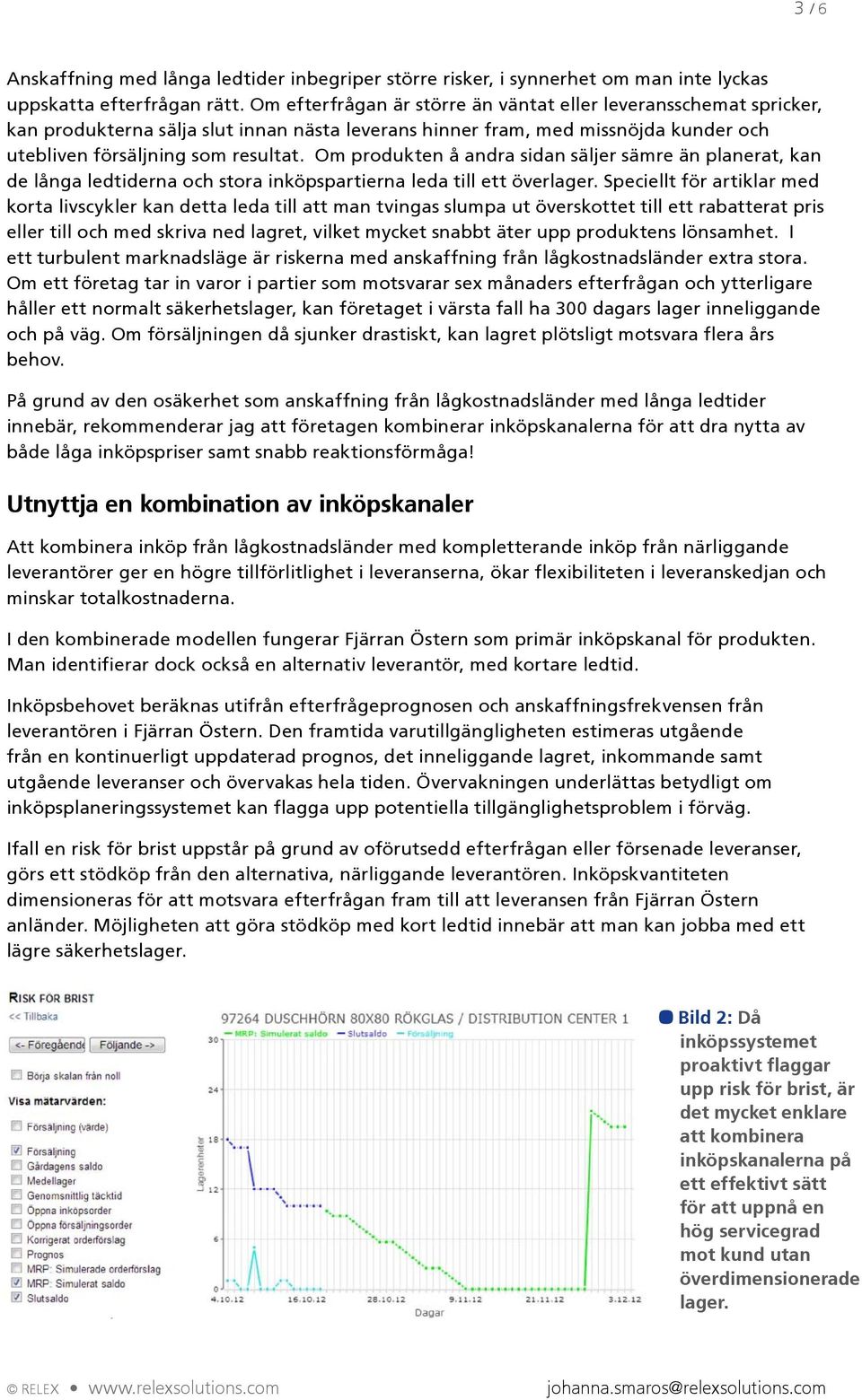 Om produkten å andra sidan säljer sämre än planerat, kan de långa ledtiderna och stora inköpspartierna leda till ett överlager.