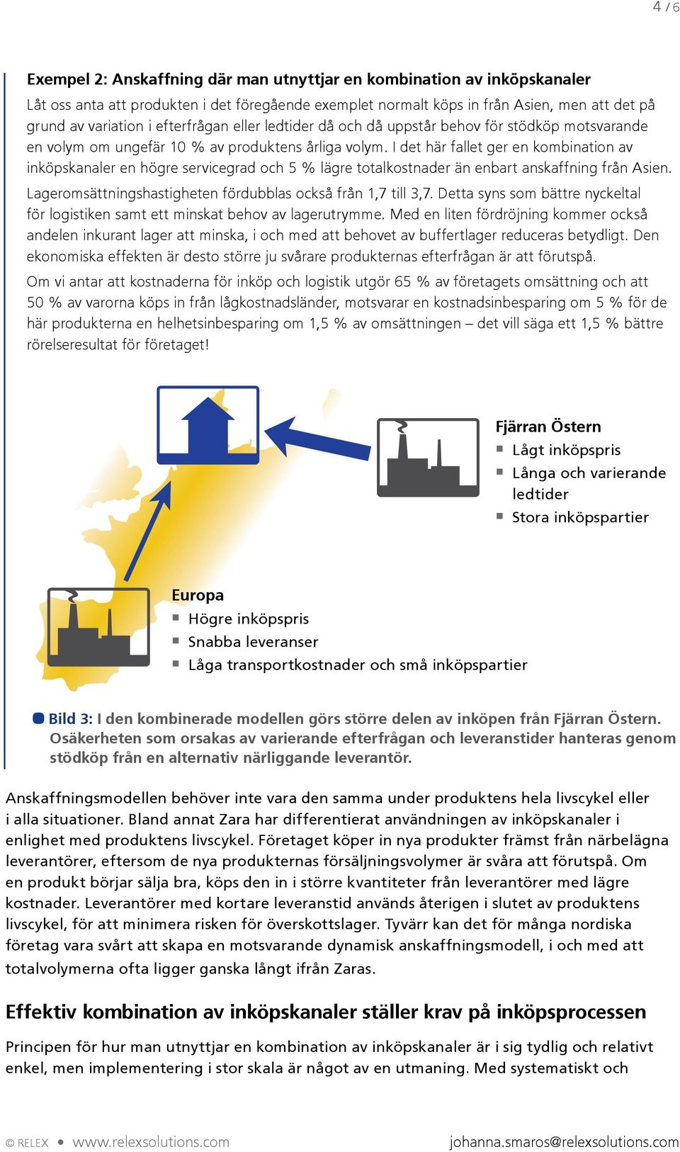 I det här fallet ger en kombination av inköpskanaler en högre servicegrad och 5 % lägre totalkostnader än enbart anskaffning från Asien. Lageromsättningshastigheten fördubblas också från 1,7 till 3,7.