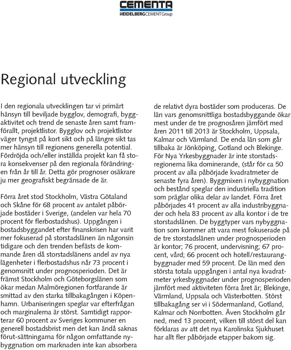 Fördröjda och/eller inställda projekt kan få stora konsekvenser på den regionala förändringen från år till år. Detta gör prognoser osäkrare ju mer geografiskt begränsade de är.