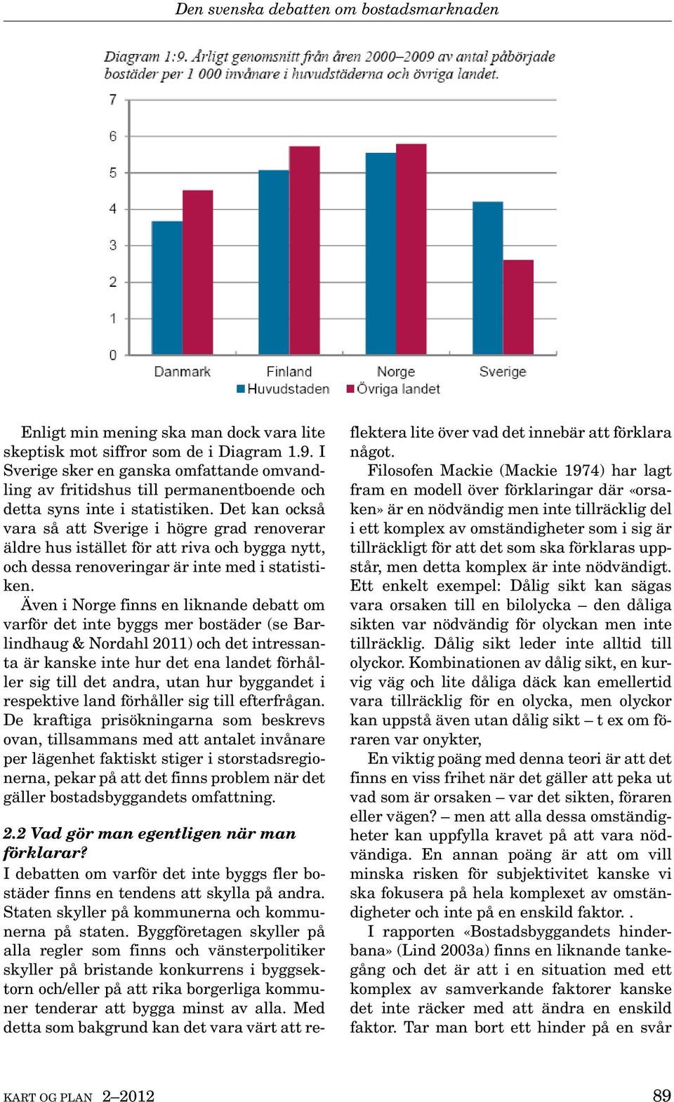 Även i Norge finns en liknande debatt om varför det inte byggs mer bostäder (se Barlindhaug & Nordahl 2011) och det intressanta är kanske inte hur det ena landet förhåller sig till det andra, utan