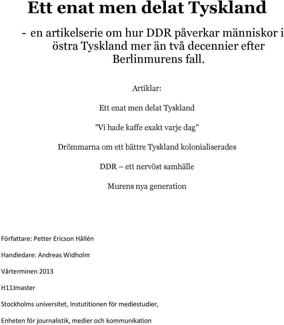 Artiklar: Ett enat men delat Tyskland Vi hade kaffe exakt varje dag Drömmarna om ett bättre Tyskland kolonialiserades DDR