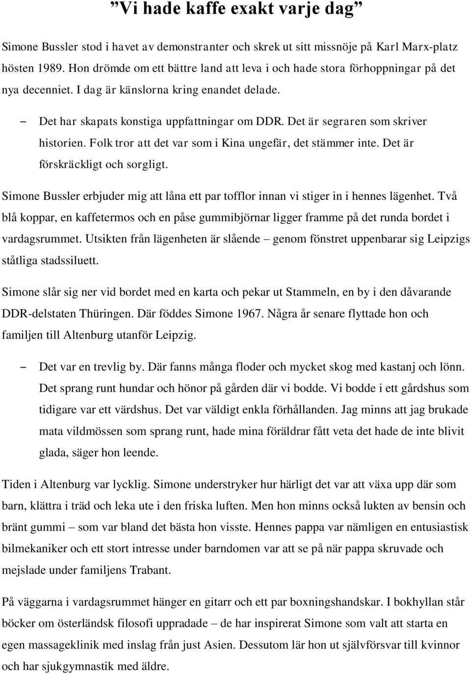 Det är segraren som skriver historien. Folk tror att det var som i Kina ungefär, det stämmer inte. Det är förskräckligt och sorgligt.