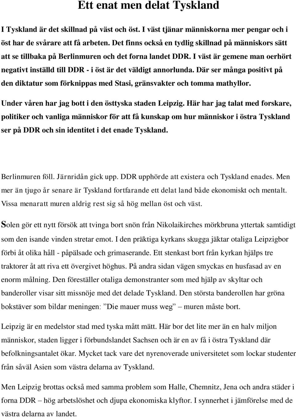 I väst är gemene man oerhört negativt inställd till DDR - i öst är det väldigt annorlunda. Där ser många positivt på den diktatur som förknippas med Stasi, gränsvakter och tomma mathyllor.