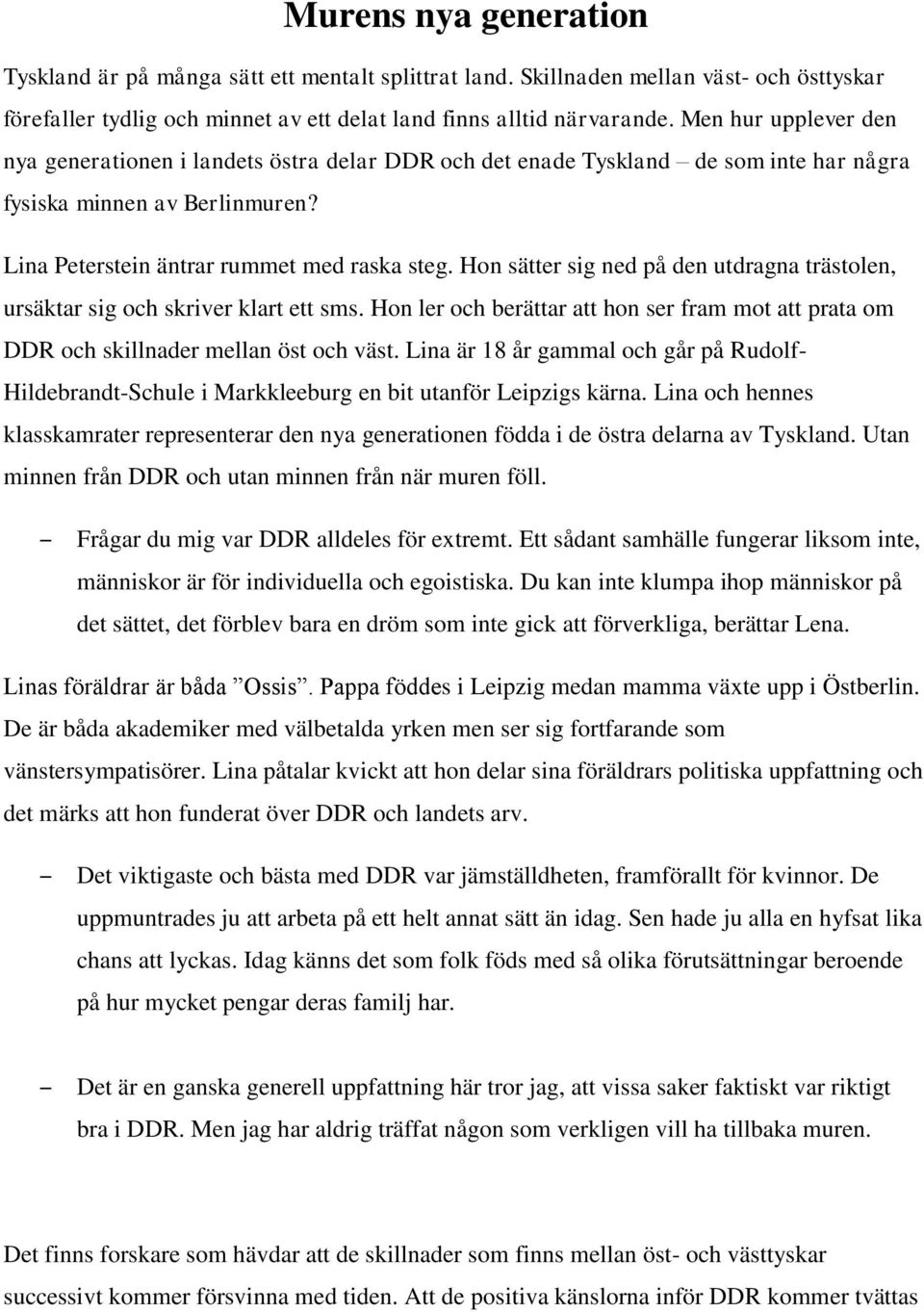 Hon sätter sig ned på den utdragna trästolen, ursäktar sig och skriver klart ett sms. Hon ler och berättar att hon ser fram mot att prata om DDR och skillnader mellan öst och väst.