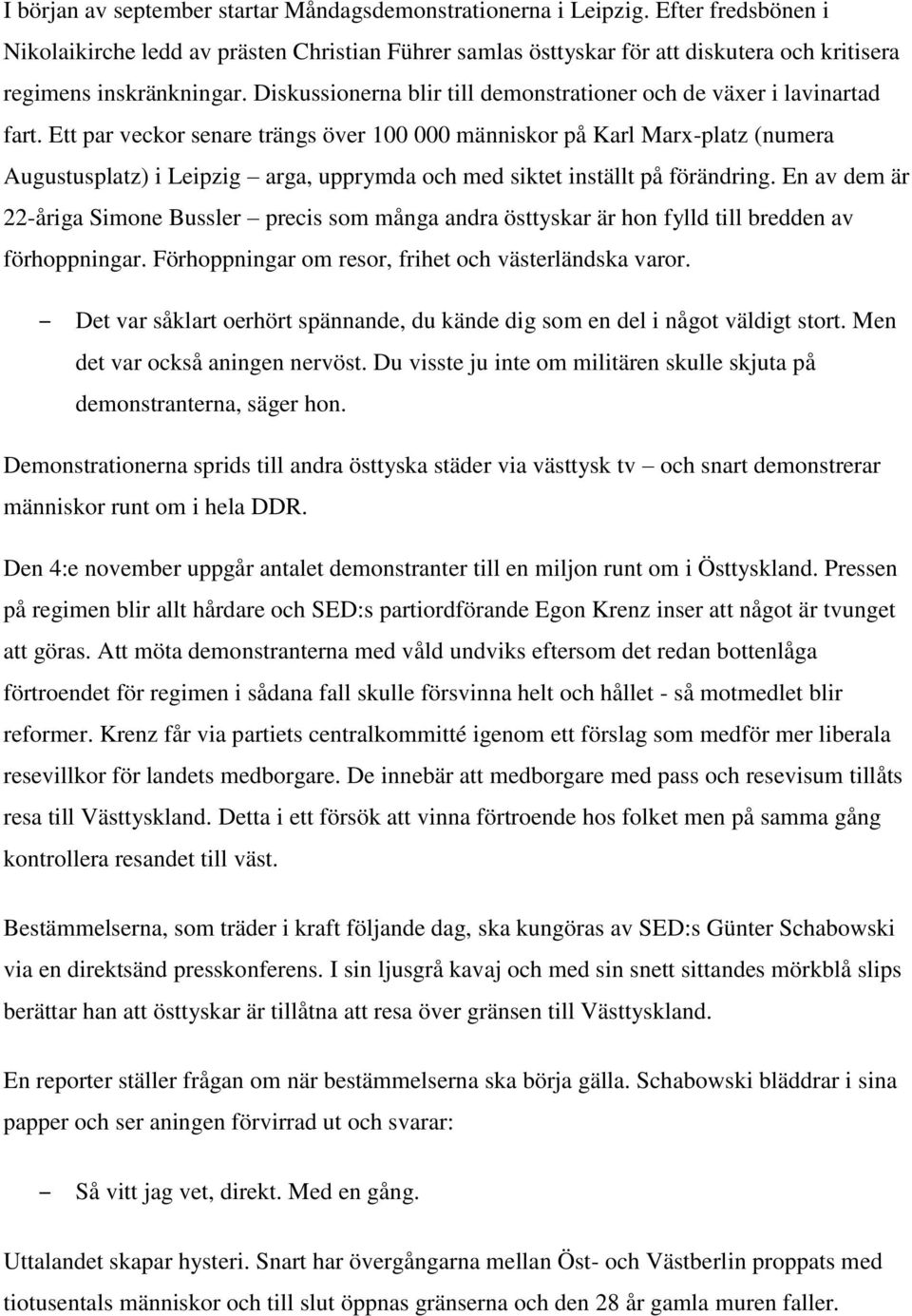 Diskussionerna blir till demonstrationer och de växer i lavinartad fart.