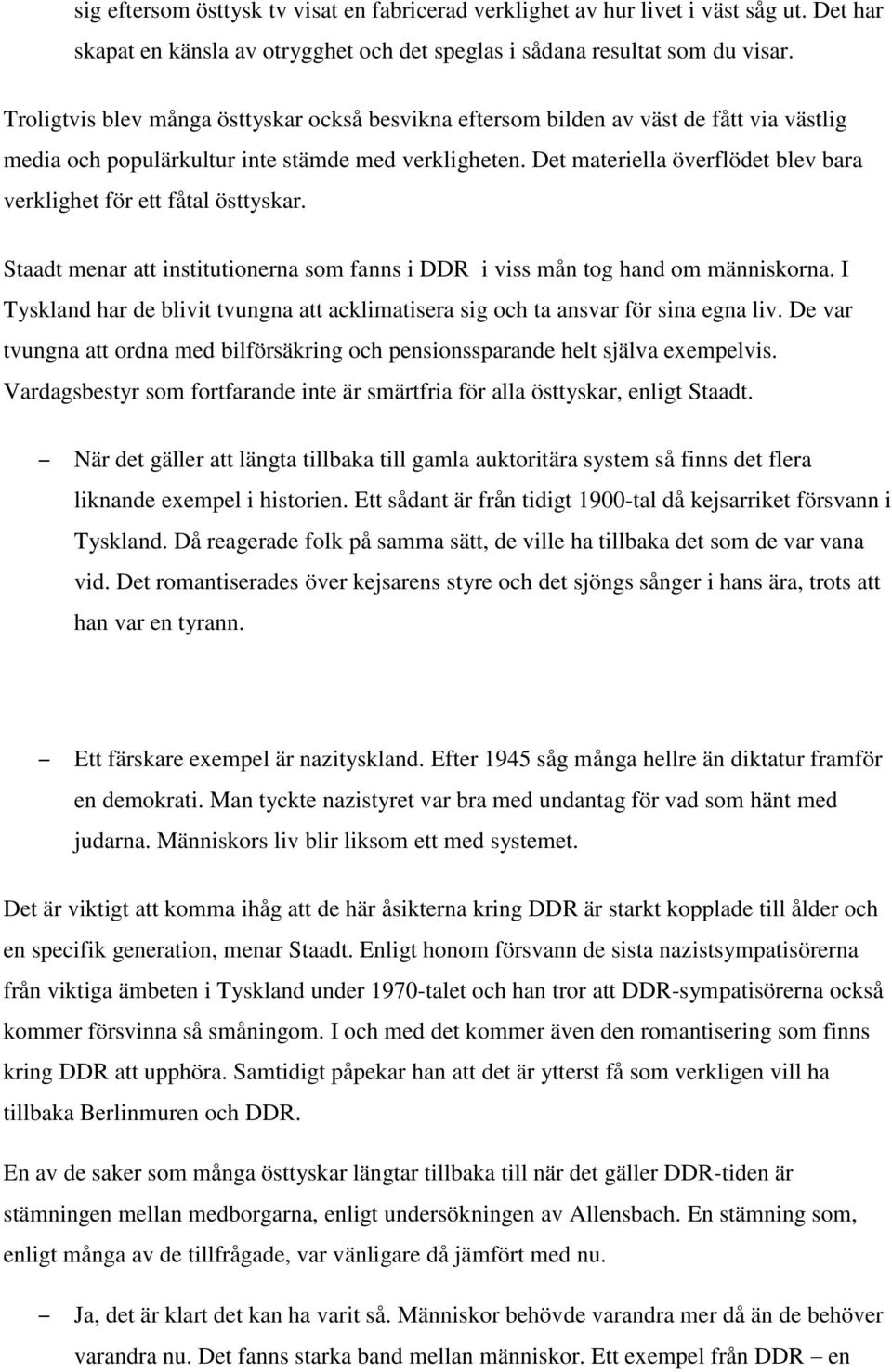 Det materiella överflödet blev bara verklighet för ett fåtal östtyskar. Staadt menar att institutionerna som fanns i DDR i viss mån tog hand om människorna.