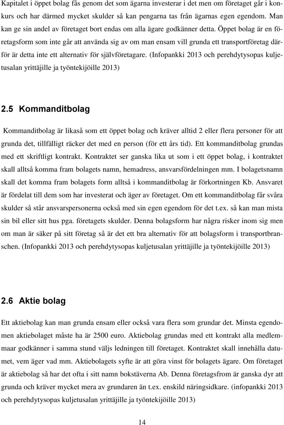 Öppet bolag är en företagsform som inte går att använda sig av om man ensam vill grunda ett transportföretag därför är detta inte ett alternativ för självföretagare.