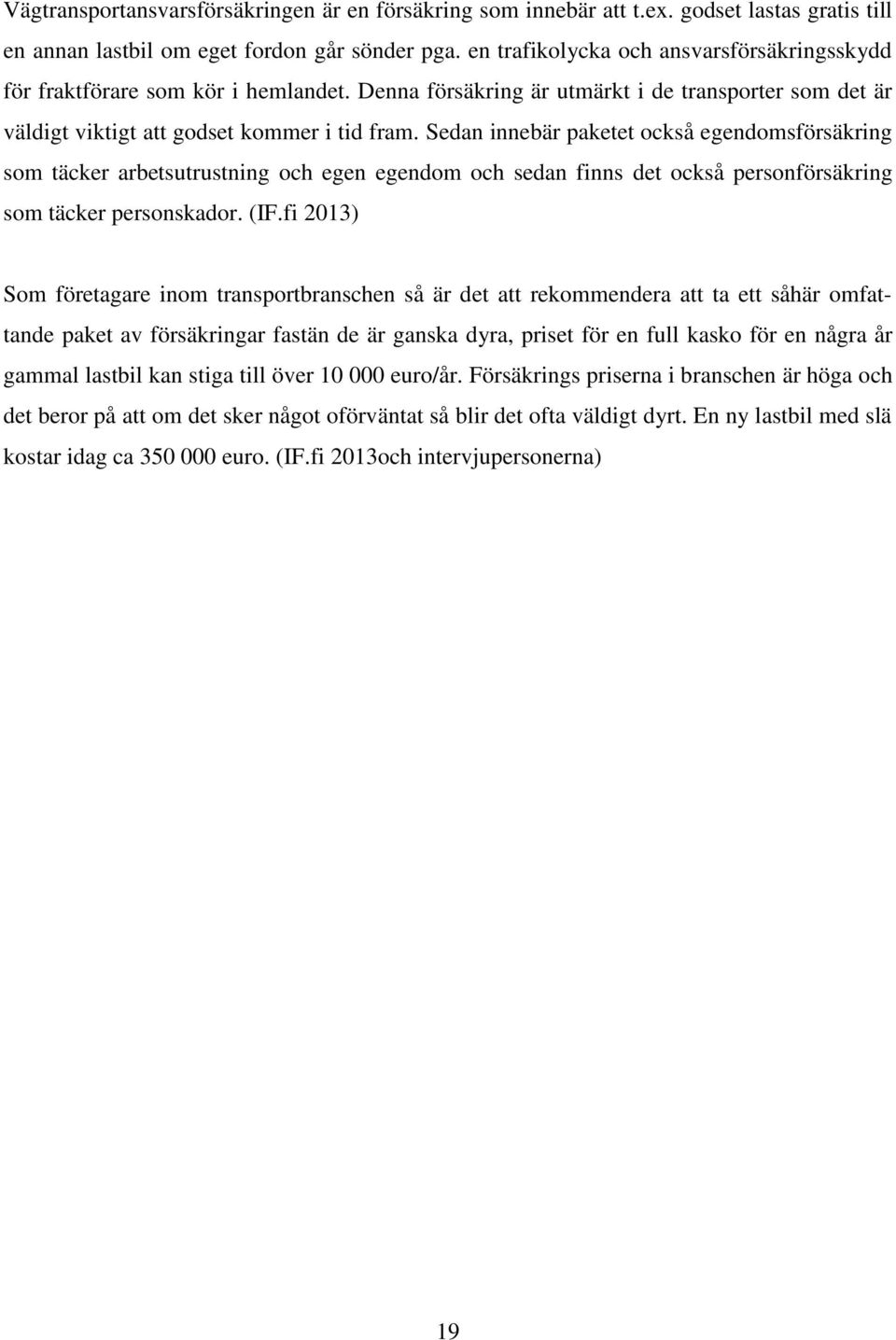 Sedan innebär paketet också egendomsförsäkring som täcker arbetsutrustning och egen egendom och sedan finns det också personförsäkring som täcker personskador. (IF.