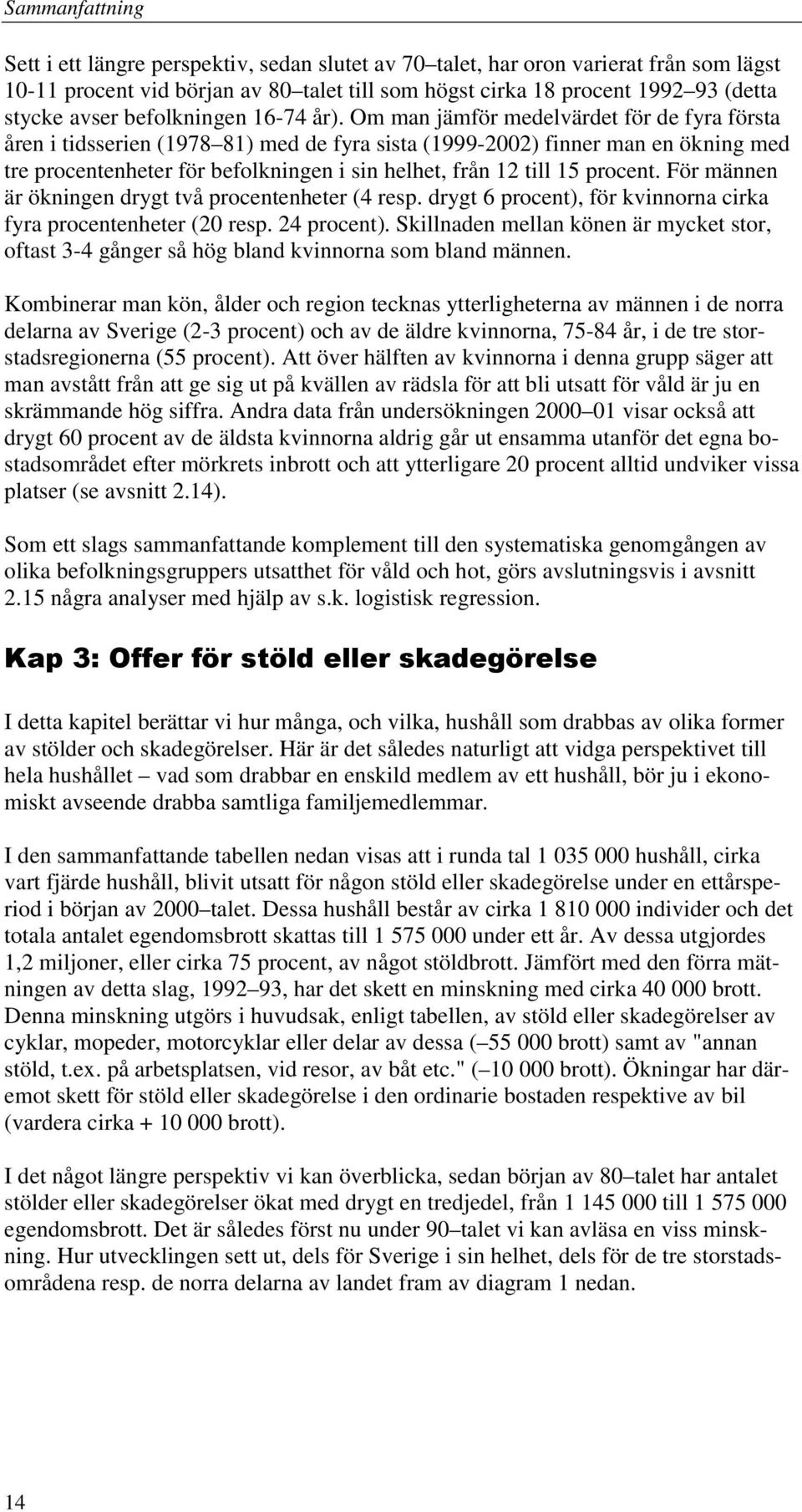 Om man jämför medelvärdet för de fyra första åren i tidsserien (1978 81) med de fyra sista (1999-2002) finner man en ökning med tre procentenheter för befolkningen i sin helhet, från 12 till 15