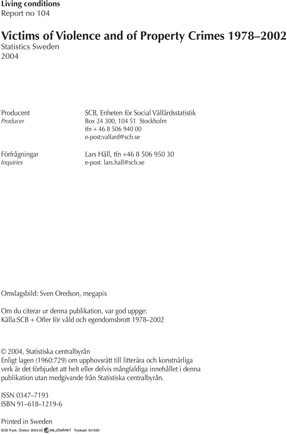se Omslagsbild: Sven Oredson, megapix Om du citerar ur denna publikation, var god uppge: Källa:SCB + Offer för våld och egendomsbrott 1978 2002 2004, Statistiska centralbyrån Enligt lagen (1960:729)