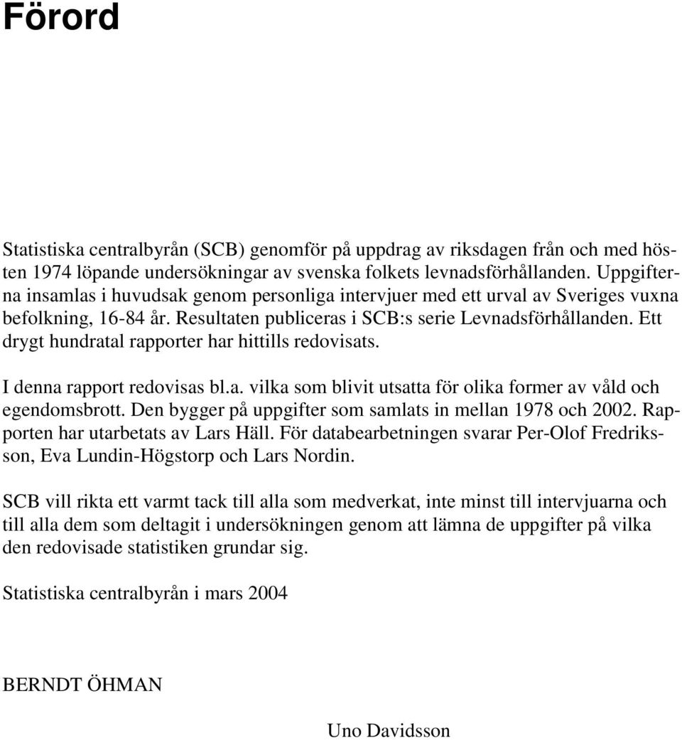 Ett drygt hundratal rapporter har hittills redovisats. I denna rapport redovisas bl.a. vilka som blivit utsatta för olika former av våld och egendomsbrott.