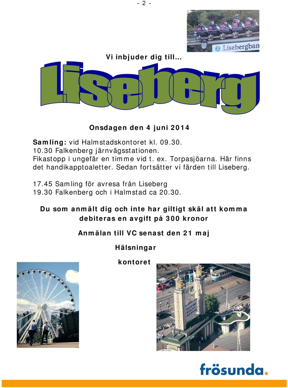 Sedan fortsätter vi färden till Liseberg. 17.45 Samling för avresa från Liseberg 19.30 Falkenberg och i Halmstad ca 20.