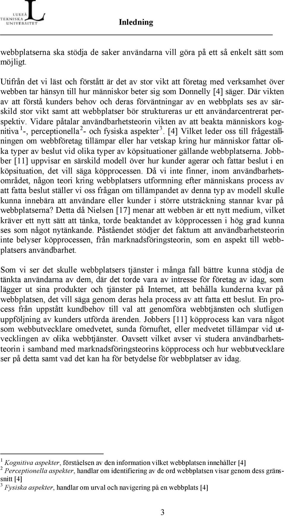 Där vikten av att förstå kunders behov och deras förväntningar av en webbplats ses av särskild stor vikt samt att webbplatser bör struktureras ur ett användarcentrerat perspektiv.