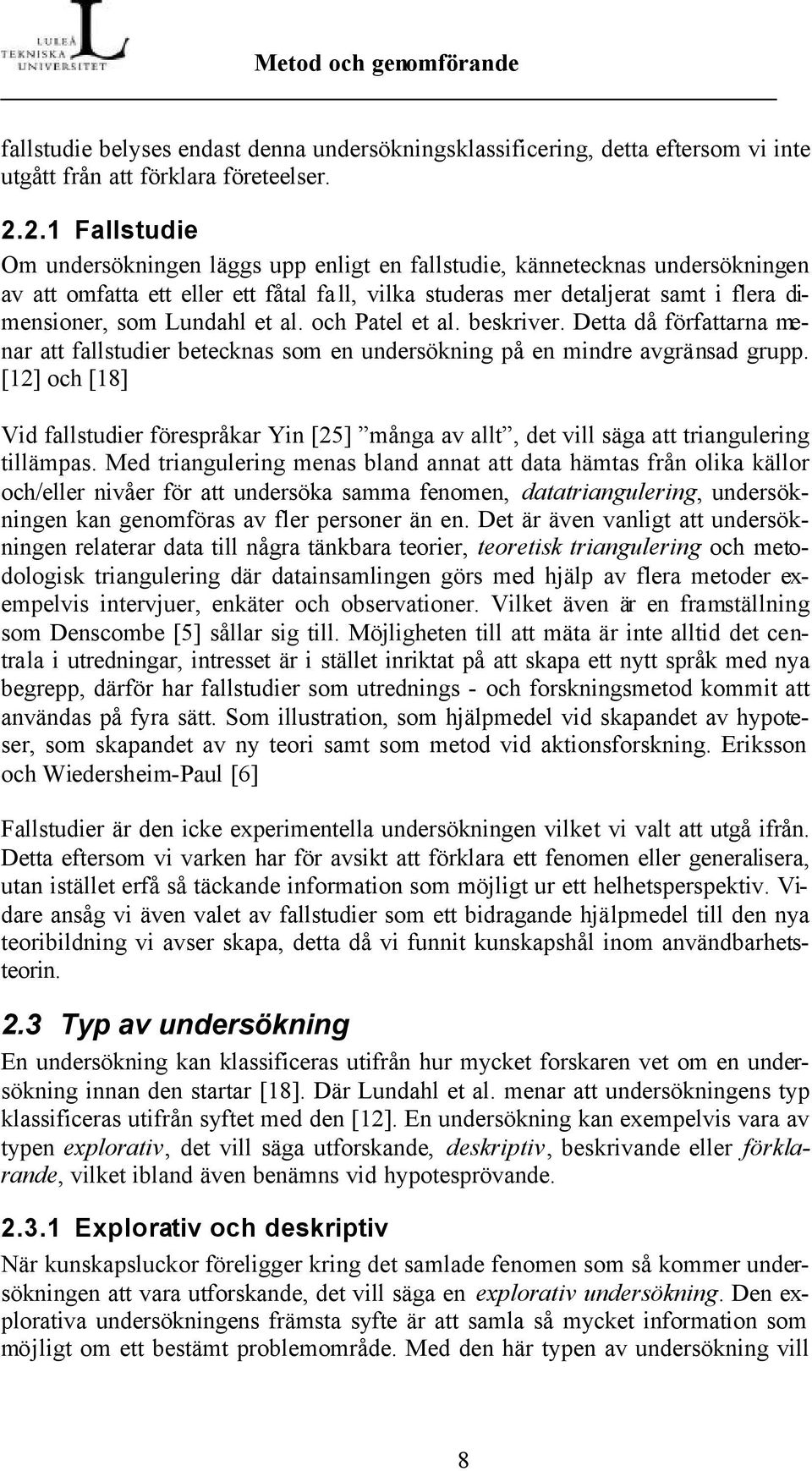 Lundahl et al. och Patel et al. beskriver. Detta då författarna menar att fallstudier betecknas som en undersökning på en mindre avgränsad grupp.