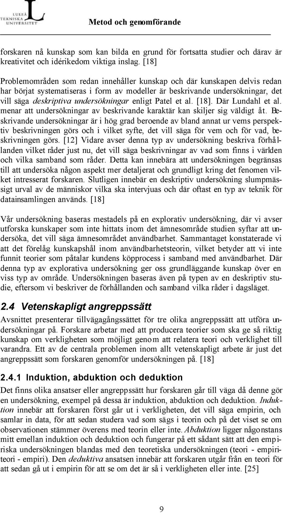 enligt Patel et al. [18]. Där Lundahl et al. menar att undersökningar av beskrivande karaktär kan skiljer sig väldigt åt.