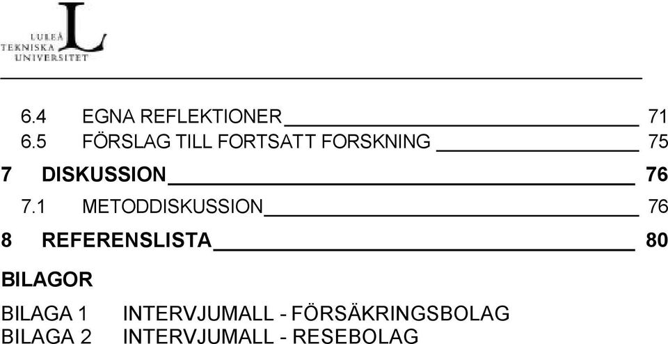 76 7.1 METODDISKUSSION 76 8 REFERENSLISTA 80