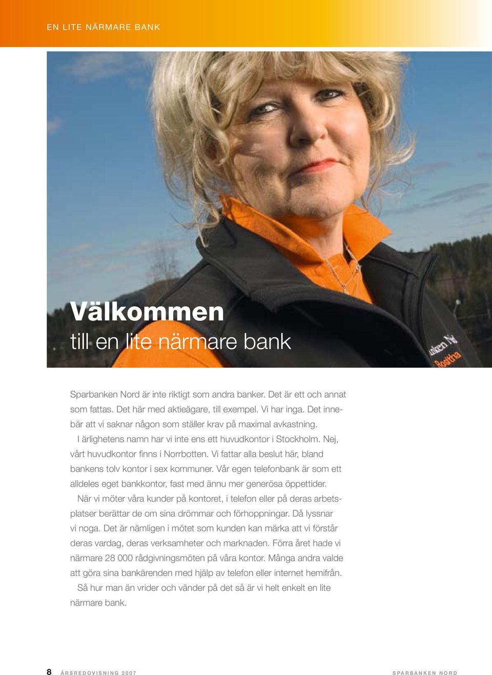 Vi fattar alla beslut här, bland bankens tolv kontor i sex kommuner. Vår egen telefonbank är som ett alldeles eget bankkontor, fast med ännu mer generösa öppettider.