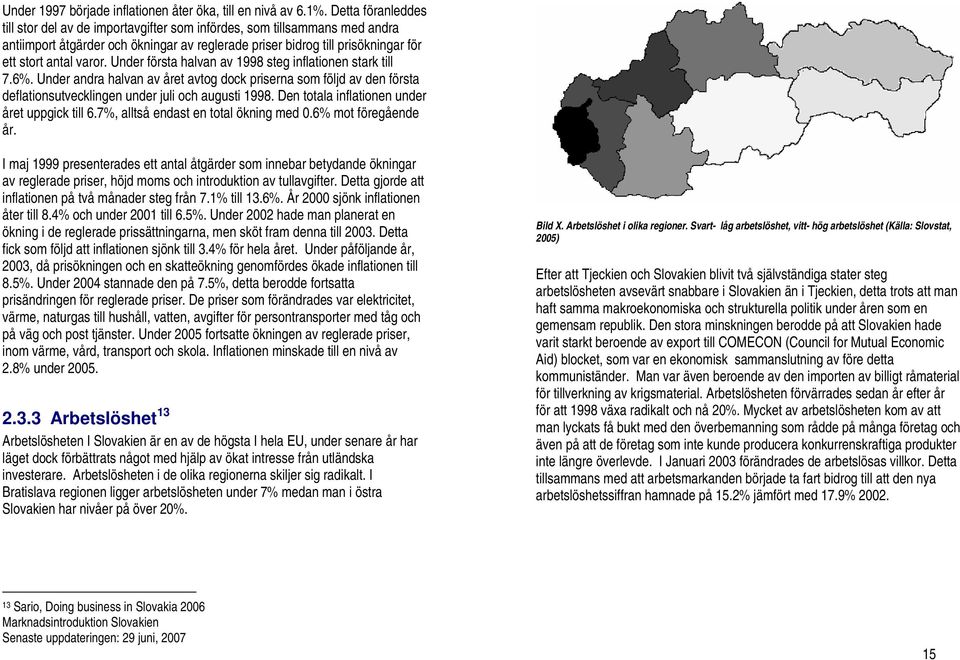 Under första halvan av 1998 steg inflationen stark till 7.6%. Under andra halvan av året avtog dock priserna som följd av den första deflationsutvecklingen under juli och augusti 1998.