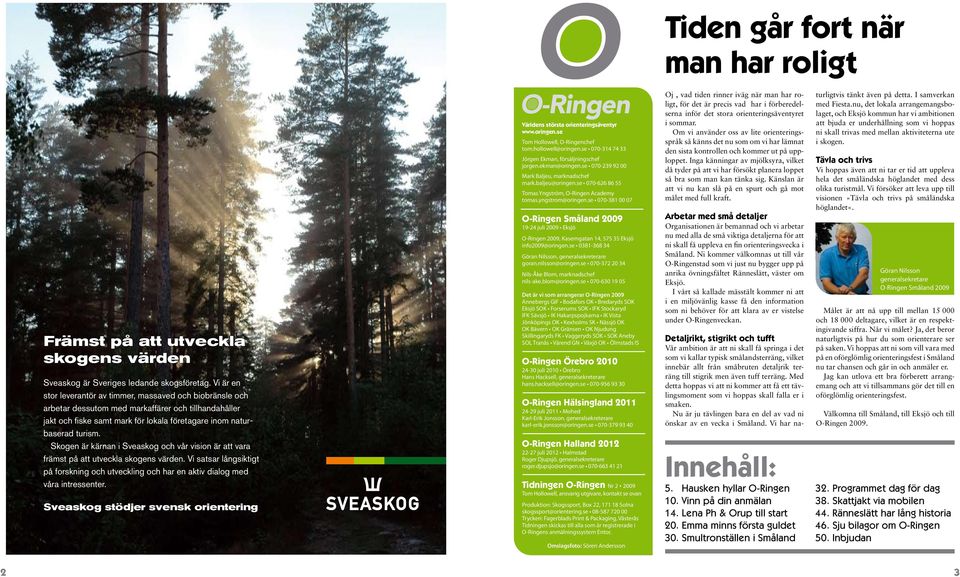 Skogen är kärnan i Sveaskog och vår vision är att vara främst på att utveckla skogens värden. Vi satsar långsiktigt på forskning och utveckling och har en aktiv dialog med våra intressenter.