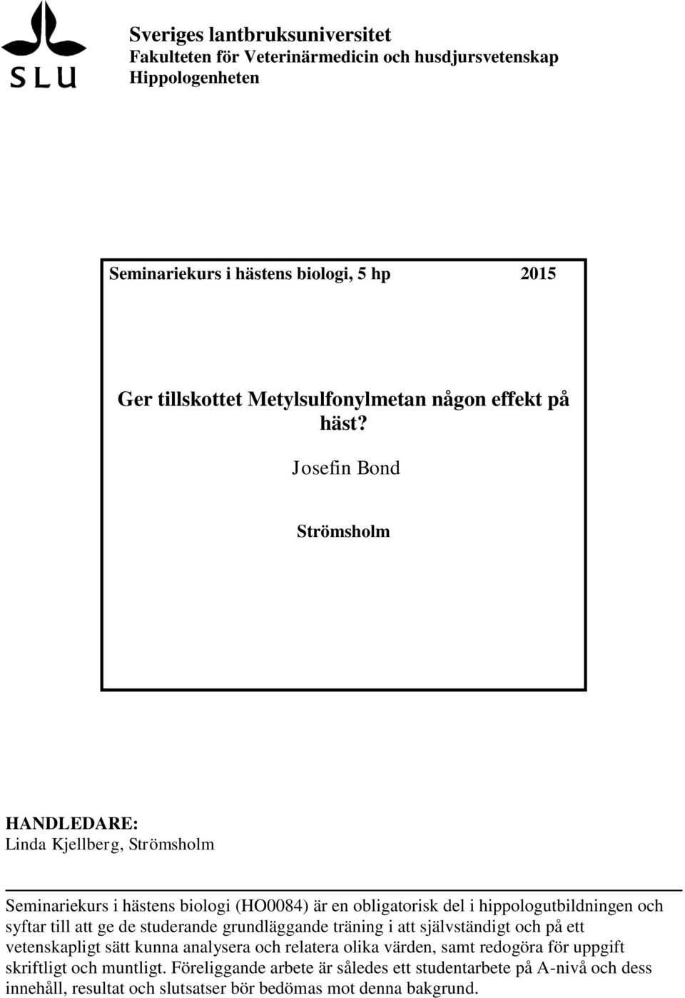 Josefin Bond Strömsholm HANDLEDARE: Linda Kjellberg, Strömsholm Seminariekurs i hästens biologi (HO0084) är en obligatorisk del i hippologutbildningen och syftar till att