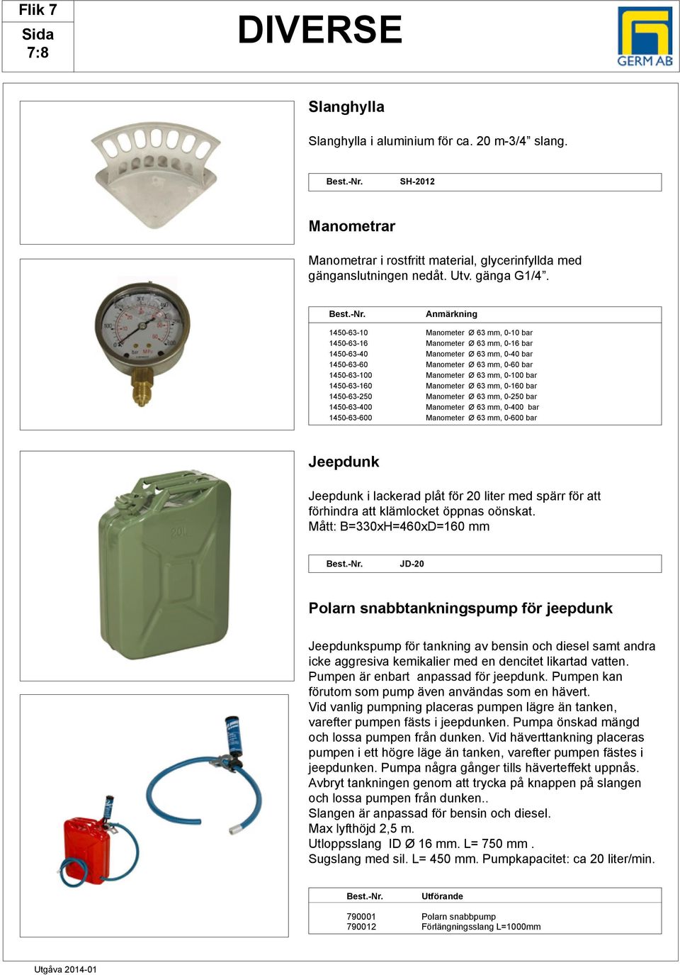 0-100 bar 1450-63-160 Manometer Ø 63 mm, 0-160 bar 1450-63-250 Manometer Ø 63 mm, 0-250 bar 1450-63-400 Manometer Ø 63 mm, 0-400 bar 1450-63-600 Manometer Ø 63 mm, 0-600 bar Jeepdunk Jeepdunk i