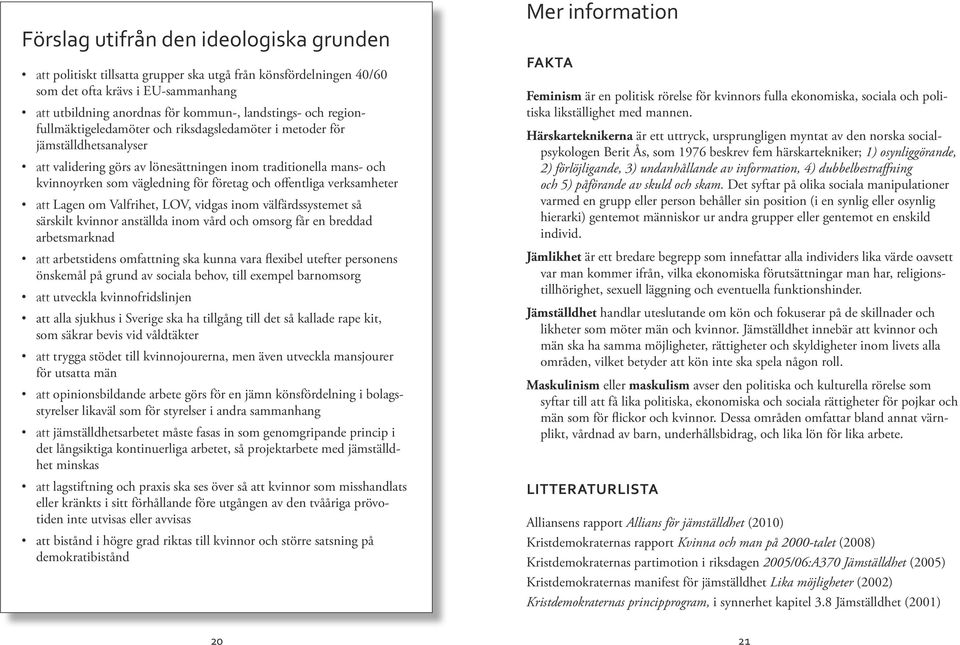 offentliga verksamheter att Lagen om Valfrihet, LOV, vidgas inom välfärdssystemet så särskilt kvinnor anställda inom vård och omsorg får en breddad arbetsmarknad att arbetstidens omfattning ska kunna