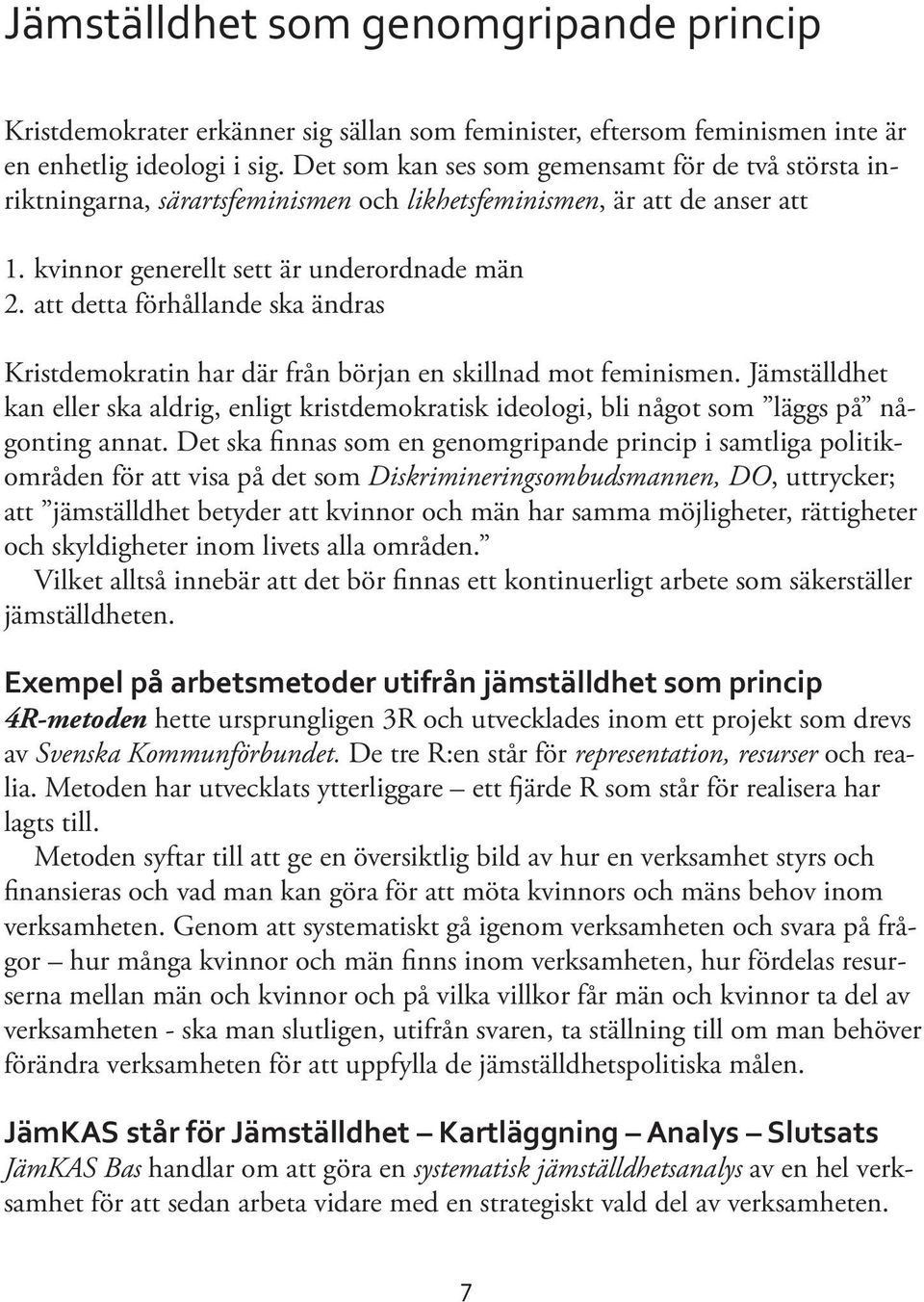 att detta förhållande ska ändras Kristdemokratin har där från början en skillnad mot feminismen.