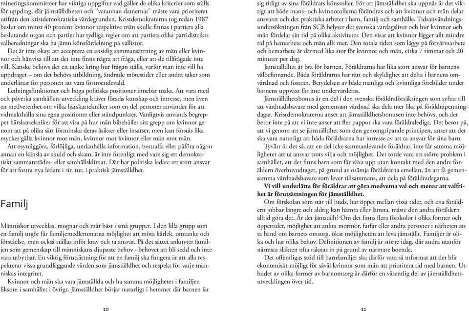 Kristdemokraterna tog redan 1987 beslut om minst 40 procent kvinnor respektive män skulle finnas i partiets alla beslutande organ och partiet har tydliga regler om att partiets olika partidistrikts