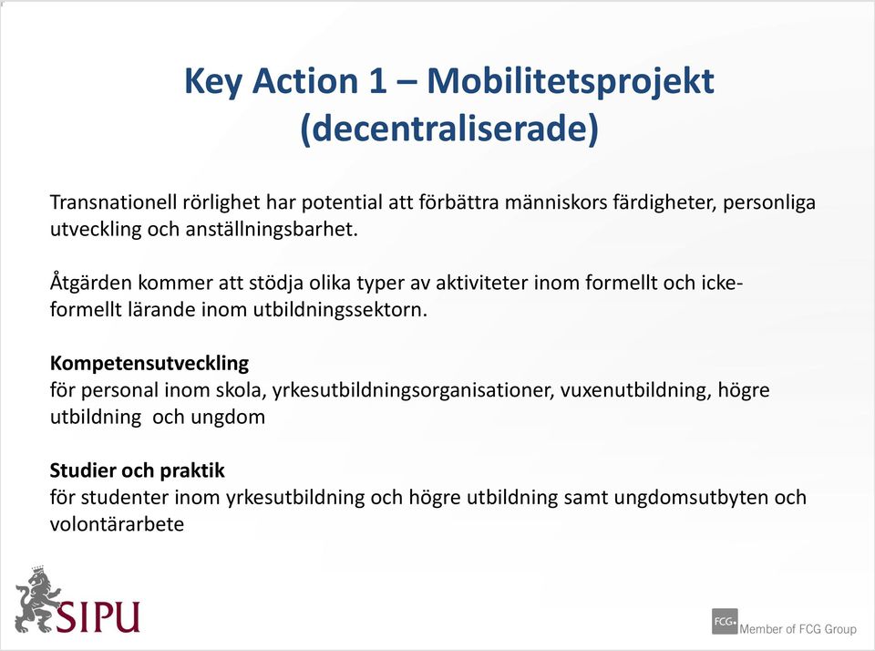 Åtgärden kommer att stödja olika typer av aktiviteter inom formellt och ickeformellt lärande inom utbildningssektorn.