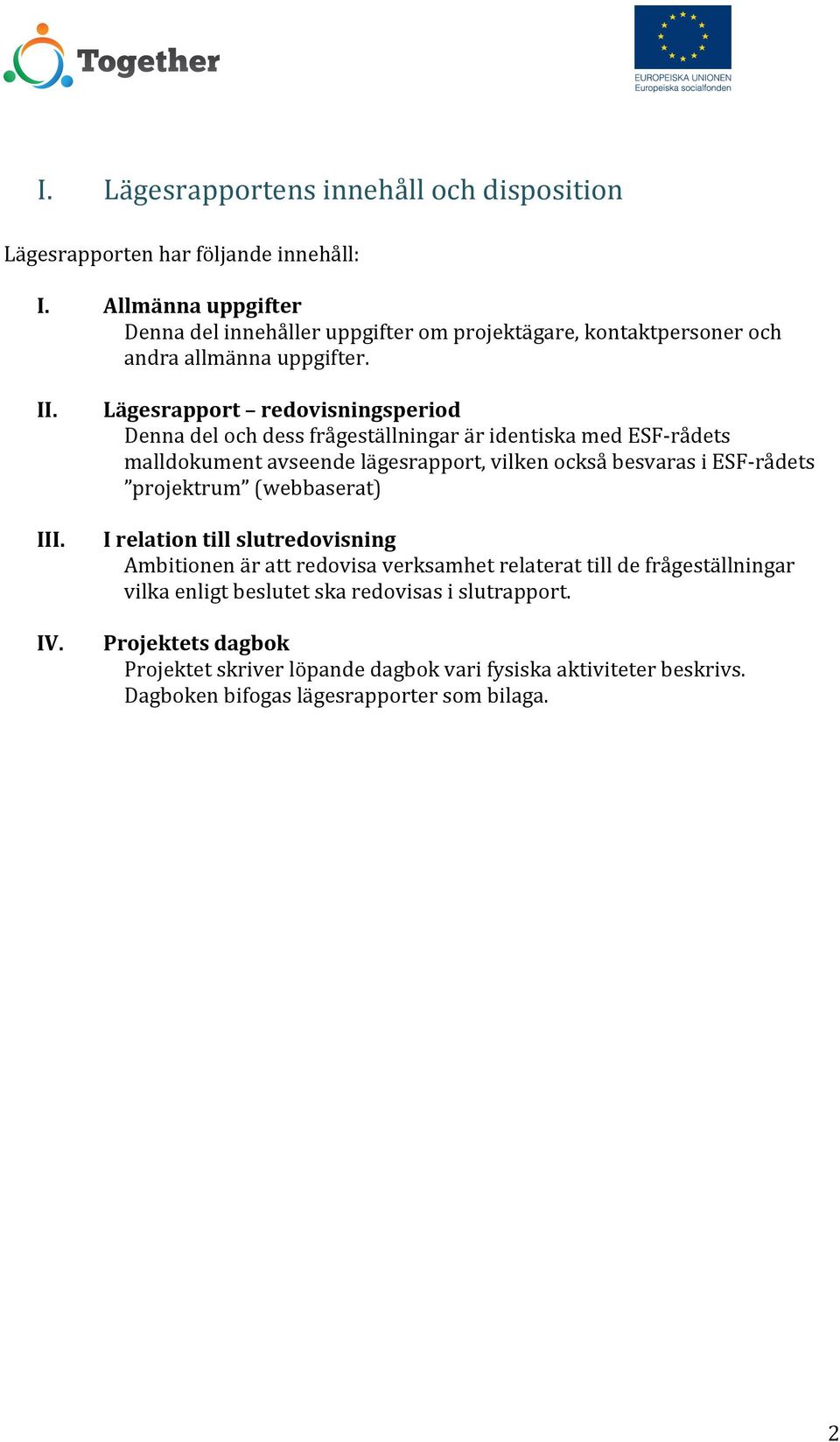 Lägesrapport redovisningsperiod Denna del och dess frågeställningar är identiska med ESF- rådets malldokument avseende lägesrapport, vilken också besvaras i ESF- rådets