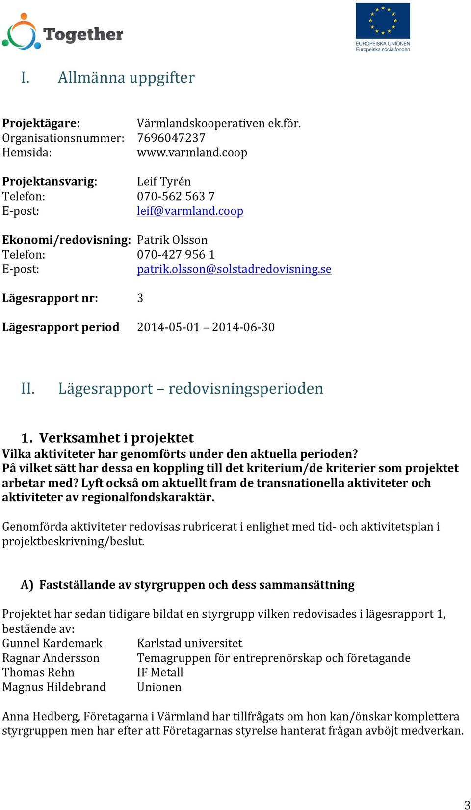 Lägesrapport redovisningsperioden 1. Verksamhet i projektet Vilka aktiviteter har genomförts under den aktuella perioden?