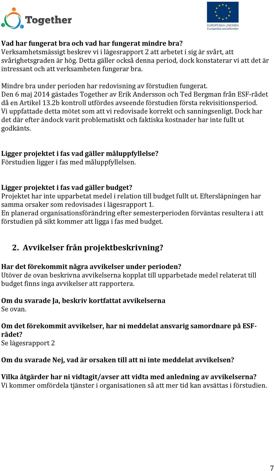 Den 6 maj 2014 gästades Together av Erik Andersson och Ted Bergman från ESF- rådet då en Artikel 13.2b kontroll utfördes avseende förstudien första rekvisitionsperiod.