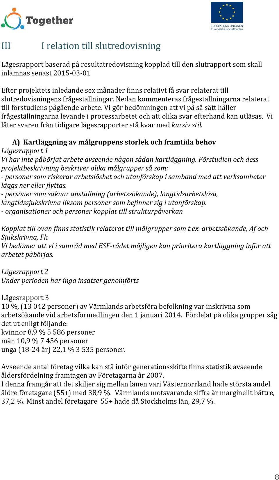Vi gör bedömningen att vi på så sätt håller frågeställningarna levande i processarbetet och att olika svar efterhand kan utläsas. Vi låter svaren från tidigare lägesrapporter stå kvar med kursiv stil.