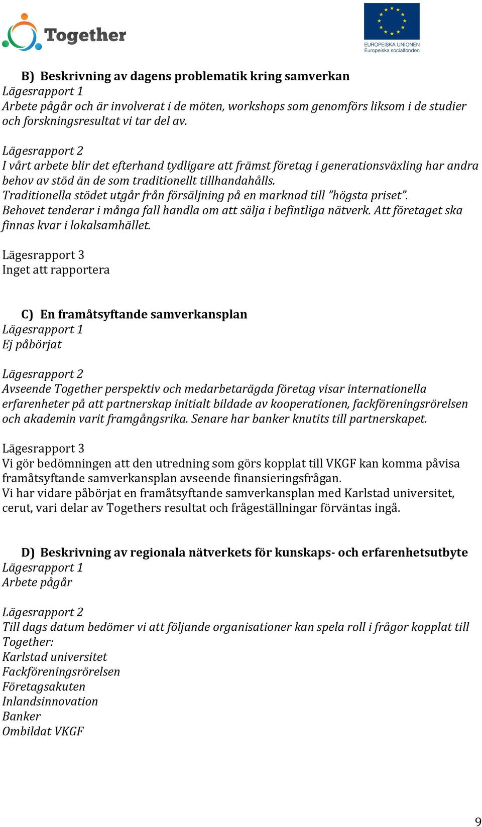Traditionella stödet utgår från försäljning på en marknad till högsta priset. Behovet tenderar i många fall handla om att sälja i befintliga nätverk. Att företaget ska finnas kvar i lokalsamhället.