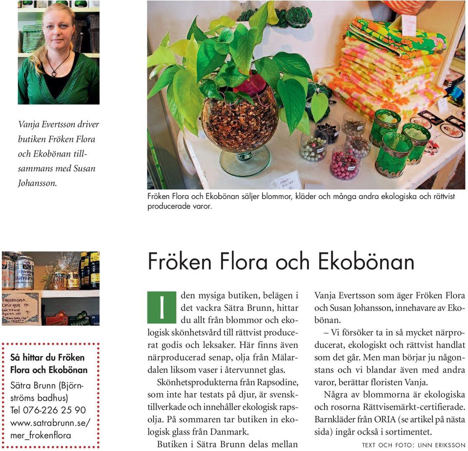 se/ mer_frokenflora Fröken Flora och Ekobönan I den mysiga butiken, belägen i det vackra Sätra Brunn, hittar du allt från blommor och ekologisk skönhetsvård till rättvist producerat godis och