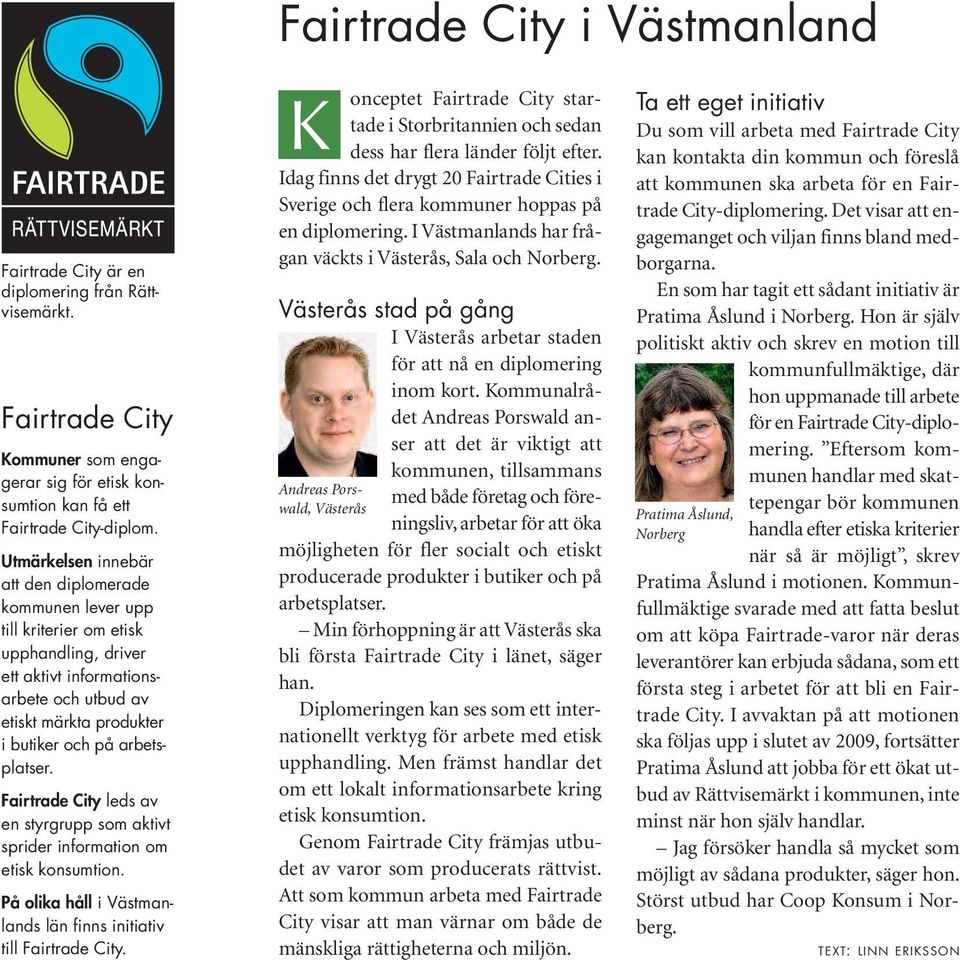 arbetsplatser. Fairtrade City leds av en styrgrupp som aktivt sprider information om etisk konsumtion. På olika håll i Västmanlands län finns initiativ till Fairtrade City.