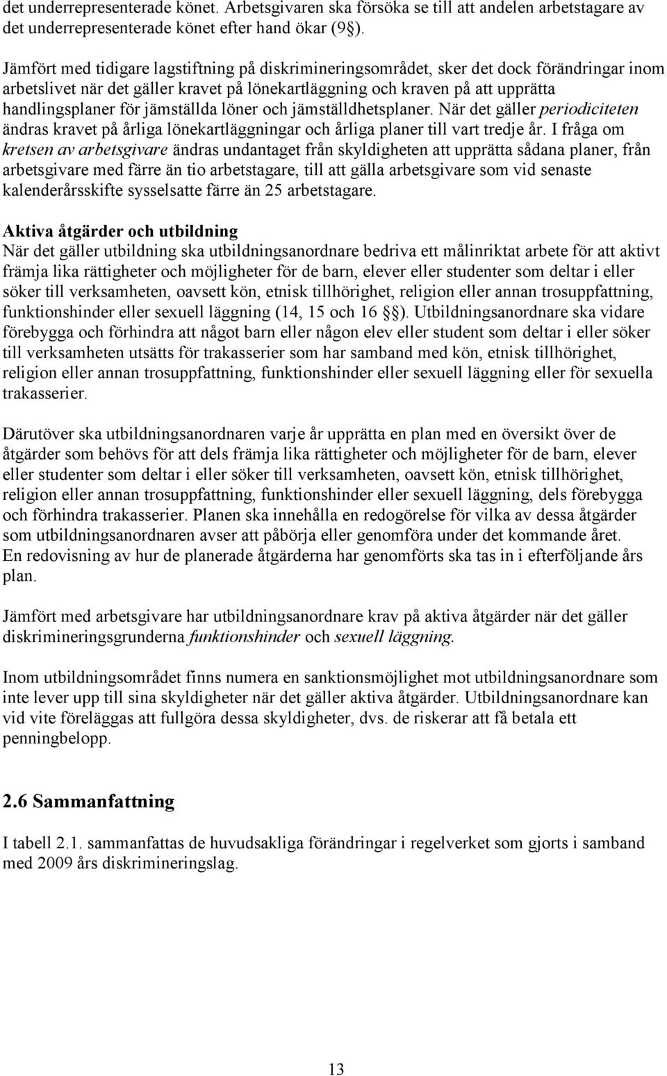 jämställda löner och jämställdhetsplaner. När det gäller periodiciteten ändras kravet på årliga lönekartläggningar och årliga planer till vart tredje år.