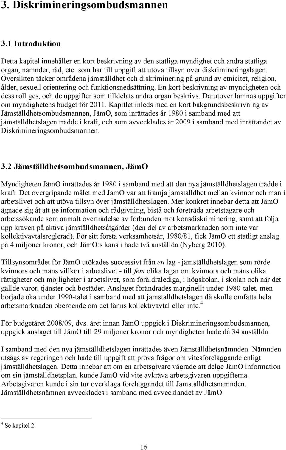 Översikten täcker områdena jämställdhet och diskriminering på grund av etnicitet, religion, ålder, sexuell orientering och funktionsnedsättning.