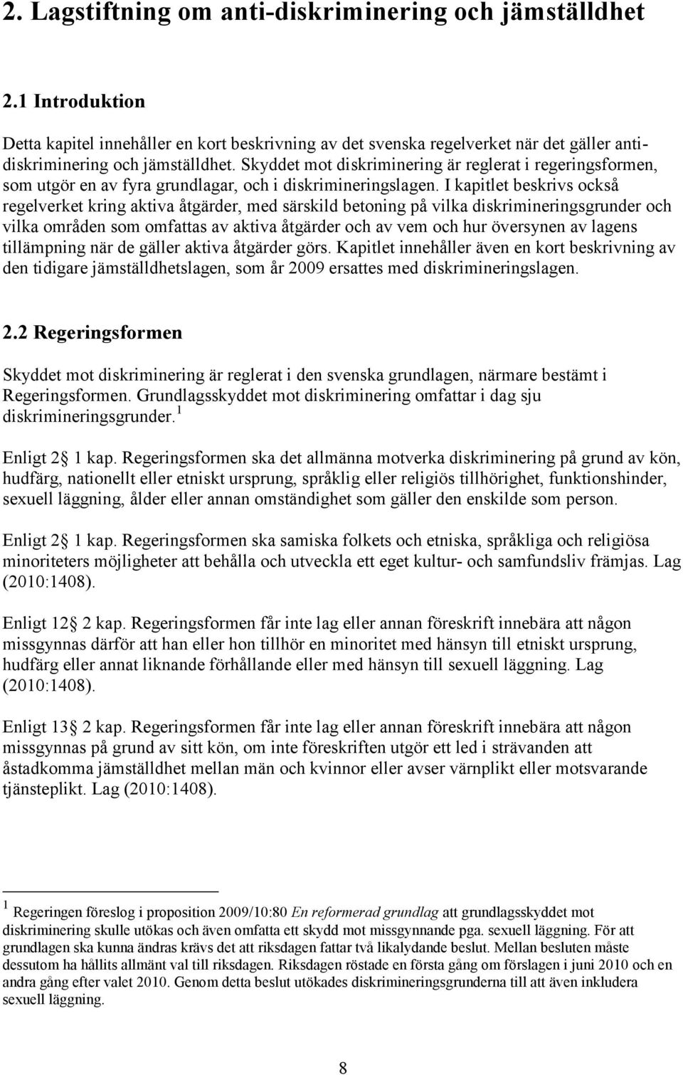 I kapitlet beskrivs också regelverket kring aktiva åtgärder, med särskild betoning på vilka diskrimineringsgrunder och vilka områden som omfattas av aktiva åtgärder och av vem och hur översynen av