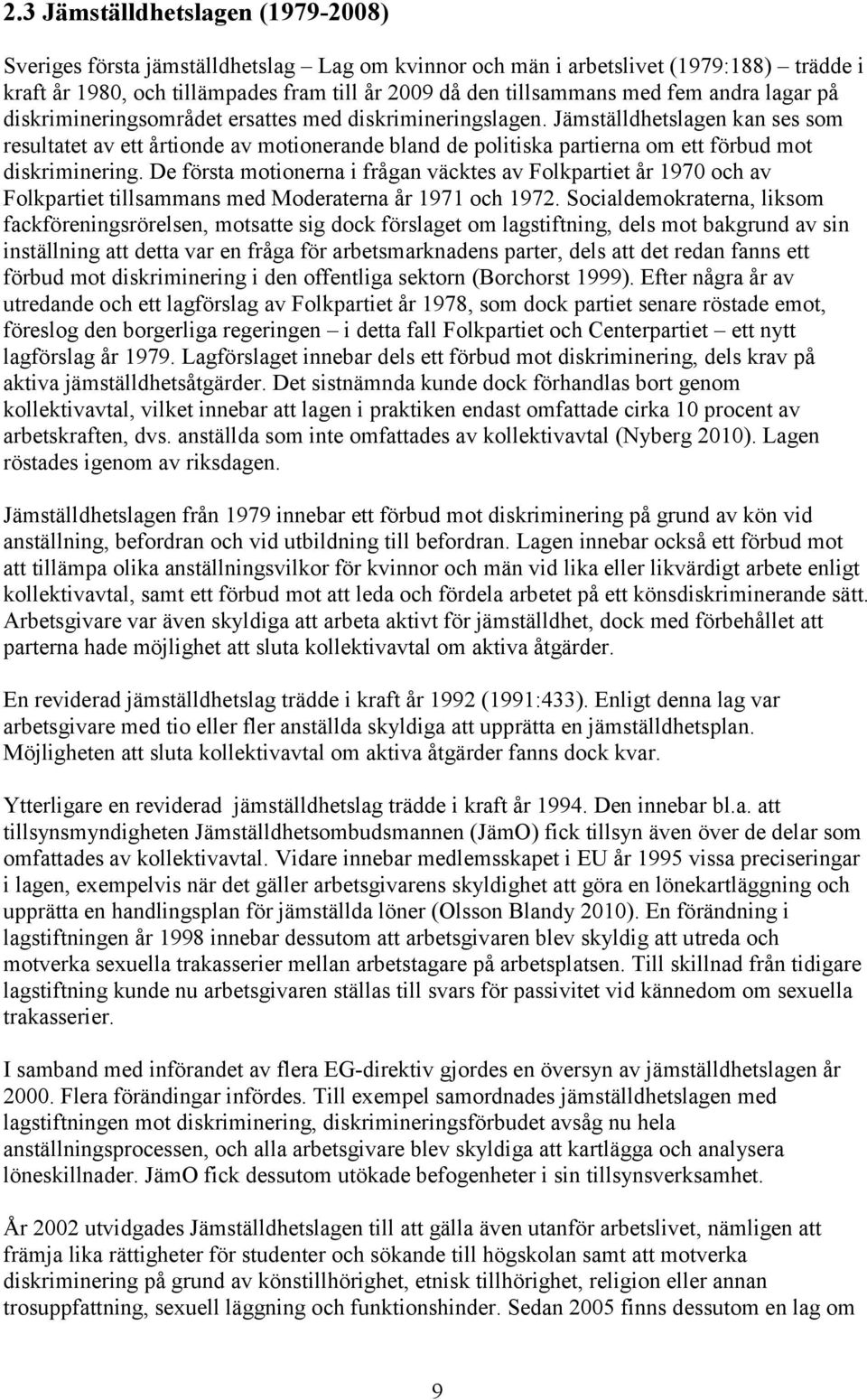 Jämställdhetslagen kan ses som resultatet av ett årtionde av motionerande bland de politiska partierna om ett förbud mot diskriminering.