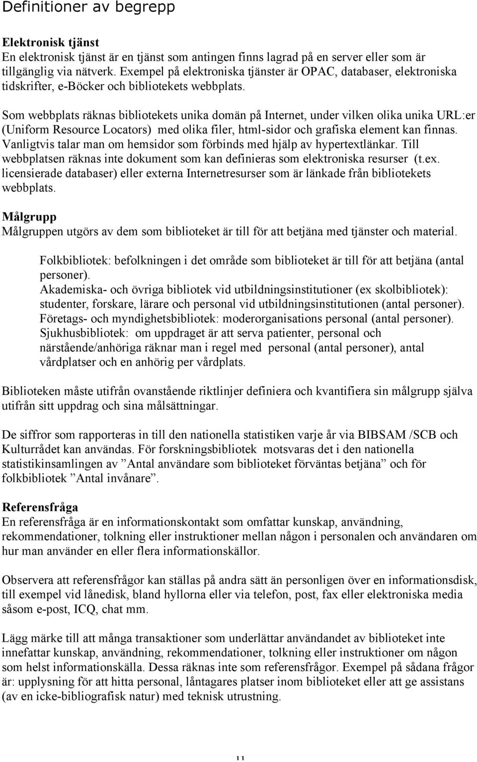 Som webbplats räknas bibliotekets unika domän på Internet, under vilken olika unika URL:er (Uniform Resource Locators) med olika filer, html-sidor och grafiska element kan finnas.